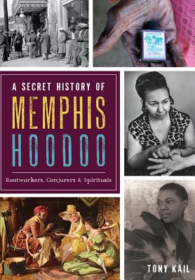 A Secret History of Memphis Hoodoo: Rootworkers, Conjurers & Spirituals