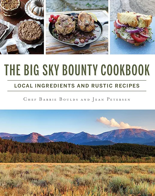 The Big Sky Bounty Cookbook: Local Ingredients and Rustic Recipes