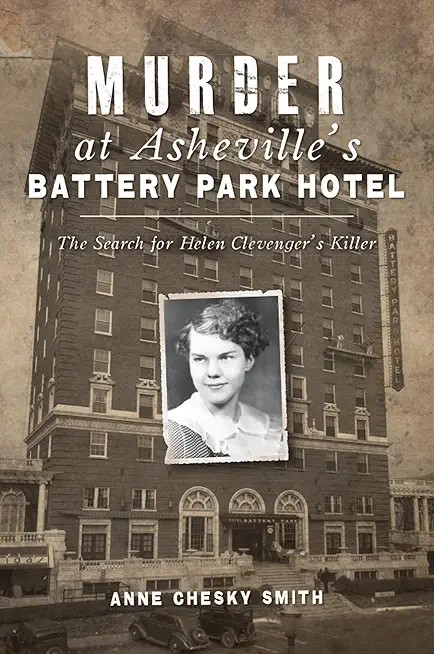 Murder at Asheville's Battery Park Hotel: The Search for Helen Clevenger's Killer