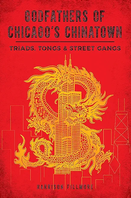 Godfathers of Chicago's Chinatown: Triads, Tongs & Street Gangs