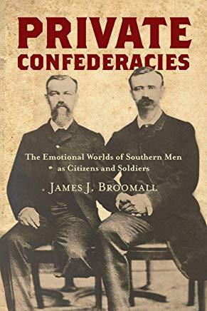 Private Confederacies: The Emotional Worlds of Southern Men as Citizens and Soldiers