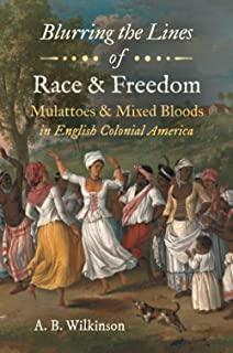 Blurring the Lines of Race and Freedom: Mulattoes and Mixed Bloods in English Colonial America