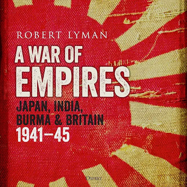 A War of Empires: Japan, India, Burma & Britain: 1941-45