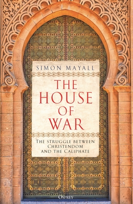 The House of War: The Struggle Between Christendom and the Caliphate