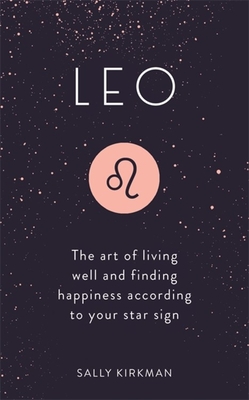 Leo: The Art of Living Well and Finding Happiness According to Your Star Sign