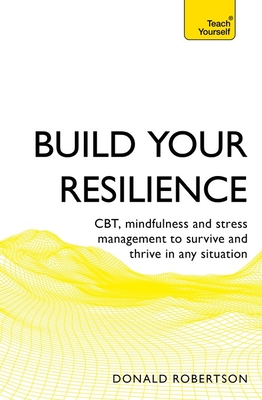 Build Your Resilience: Cbt, Mindfulness and Stress Management to Survive and Thrive in Any Situation