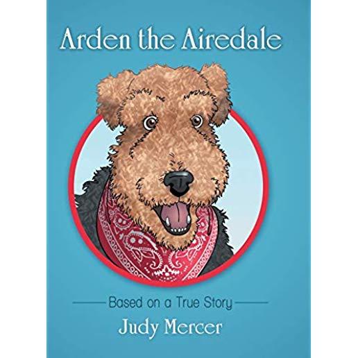 Arden the Airedale: Based on a True Story