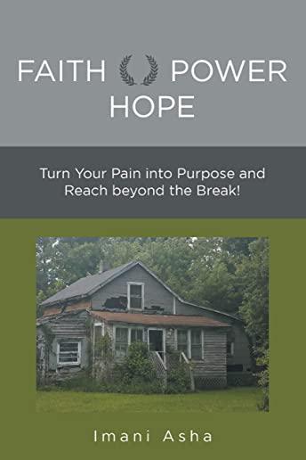 Faith Power Hope: Turn Your Pain into Purpose and Reach Beyond the Break!