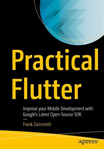 Practical Flutter: Improve Your Mobile Development with Google's Latest Open-Source SDK