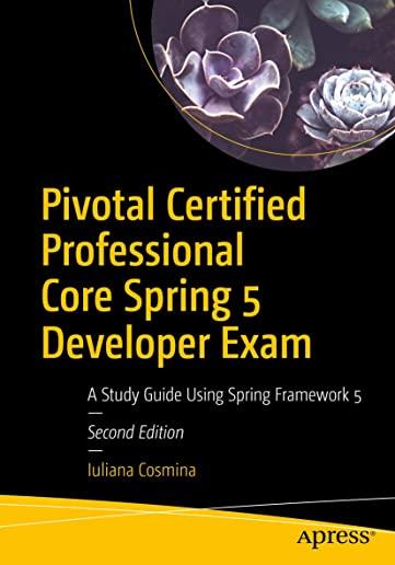 Pivotal Certified Professional Core Spring 5 Developer Exam: A Study Guide Using Spring Framework 5