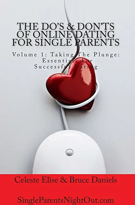 The Do's & Don'ts of Online Dating for Single Parents: Volume 1: Taking the Plunge - Essentials for Successful Dating