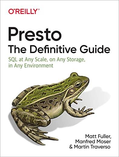 Presto: The Definitive Guide: SQL at Any Scale, on Any Storage, in Any Environment