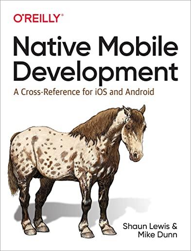 Native Mobile Development: A Cross-Reference for IOS and Android