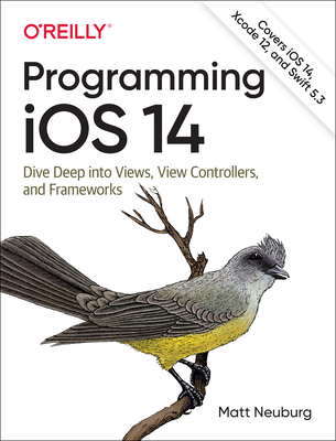 Programming IOS 14: Dive Deep Into Views, View Controllers, and Frameworks