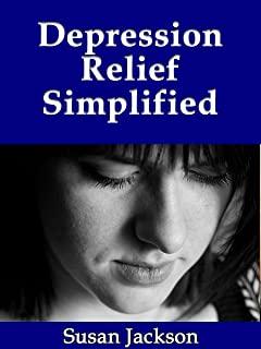 Depression Relief Simplified: A Guide To Healing & Management Help for Depression, Anxiety, Anger, Stress and the Body - A Self Help Workbook