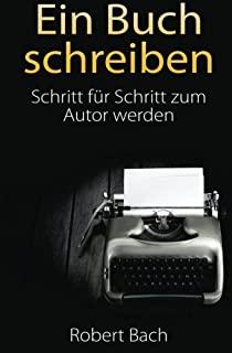 Ein Buch schreiben: Schritt fÃƒÂ¼r Schritt zum Autor werden