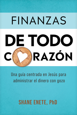 Finanzas de Todo CorazÃ³n: Una GuÃ­a Centrada En JesÃºs Para Administrar El Dinero Con Gozo