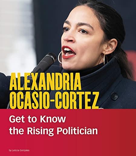 Alexandria Ocasio-Cortez: Get to Know the Rising Politician