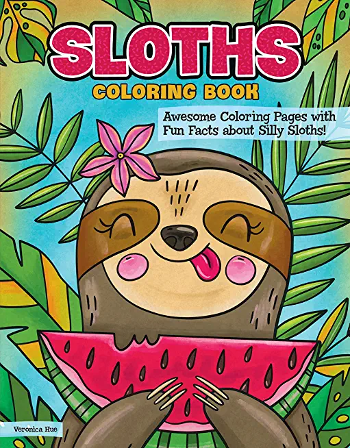 Sloths Coloring Book: Awesome Coloring Pages with Fun Facts about Silly Sloths!