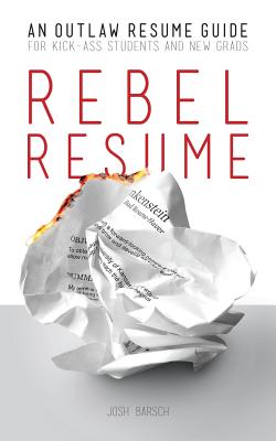 Rebel Resume: An Outlaw Resume Guide For Kick-Ass Students & New Grads