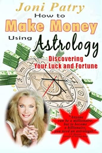 How to Make Money Using Astrology: Discovering Your Luck and Fortune