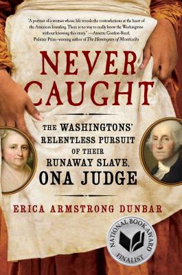 Never Caught: The Washingtons' Relentless Pursuit of Their Runaway Slave, Ona Judge