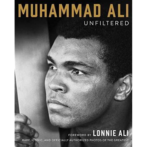 Muhammad Ali Unfiltered: Rare, Iconic, and Officially Authorized Photos of the Greatest