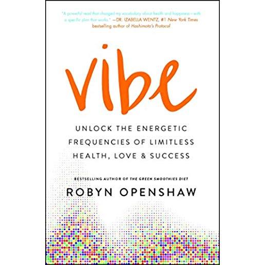 Vibe: Unlock the Energetic Frequencies of Limitless Health, Love & Success