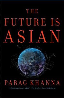 The Future Is Asian: Commerce, Conflict, and Culture in the 21st Century