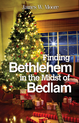 Finding Bethlehem in the Midst of Bedlam: An Advent Study