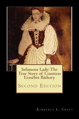 Infamous Lady: The True Story of Countess ErzsÃƒÂ©bet BÃƒÂ¡thory: Second Edition