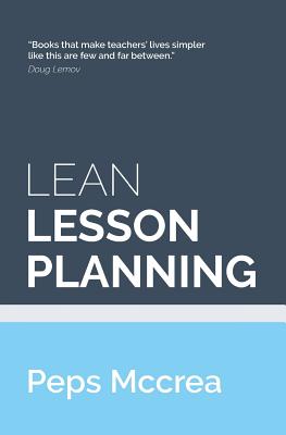 Lean Lesson Planning: A practical approach to doing less and achieving more in the classroom