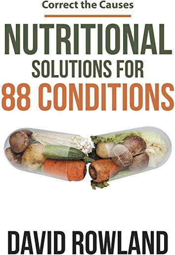 Nutritional Solutions for 88 Conditions: Correct the Causes