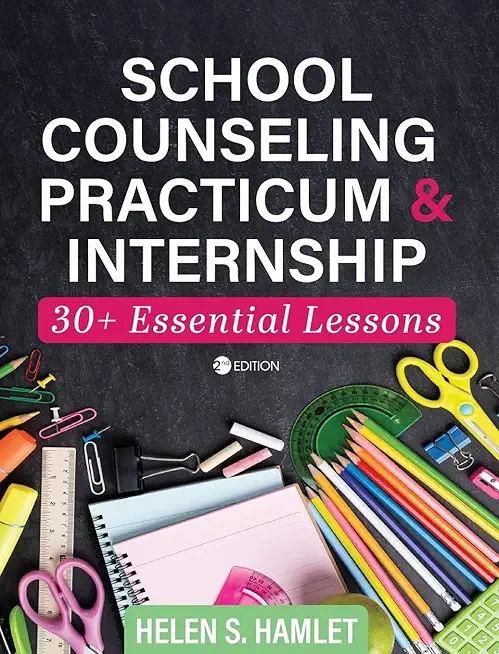 School Counseling Practicum and Internship: 30 Essential Lessons