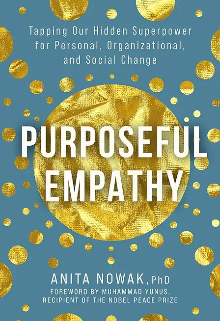 Purposeful Empathy: Tapping Our Hidden Superpower for Personal, Organizational, and Social Change