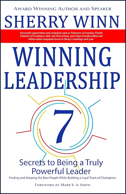 Winning Leadership: Seven Secrets to Being a Truly Powerful Leader - Finding and Keeping the Best People While Building a Loyal Team of Ch