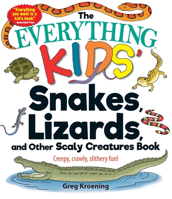 The Everything Kids' Snakes, Lizards, and Other Scaly Creatures Book: Creepy, Crawly, Slithery Fun!