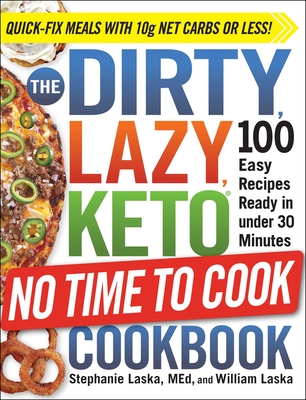 The Dirty, Lazy, Keto No Time to Cook Cookbook: 100 Easy Recipes Ready in Under 30 Minutes