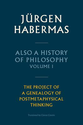 Also a History of Philosophy, Volume 1: The Project of a Genealogy of Postmetaphysical Thinking