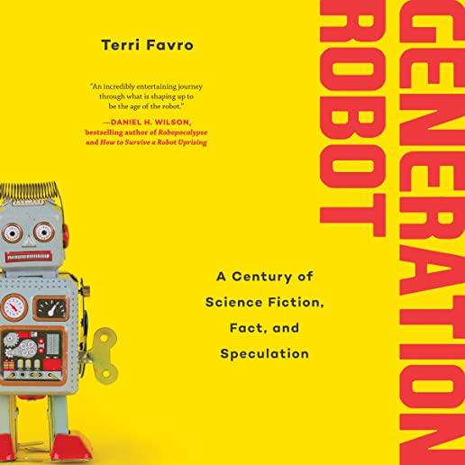 Generation Robot: A Century of Science Fiction, Fact, and Speculation