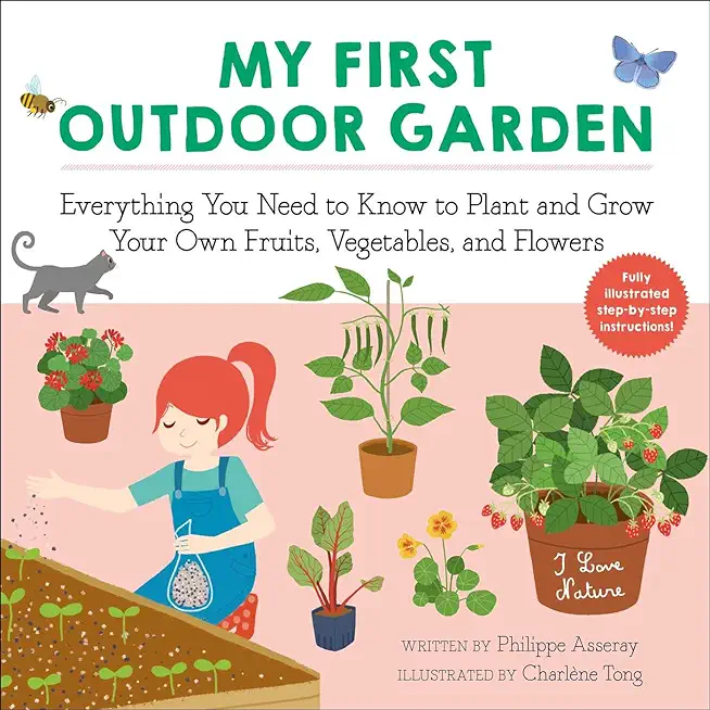 My First Outdoor Garden, 2: Everything You Need to Know to Plant and Grow Your Own Fruits, Vegetables, and Flowers