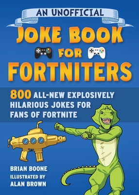 An Unofficial Joke Book for Fortniters: 800 All-New Explosively Hilarious Jokes for Fans of Fortnite, 2