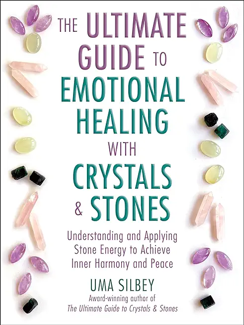 The Ultimate Guide to Emotional Healing with Crystals and Stones: Understanding and Applying Stone Energy to Achieve Inner Harmony and Peace