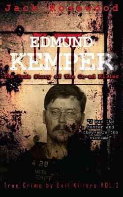 Edmund Kemper: The True Story of The Co-ed Killer: Historical Serial Killers and Murderers