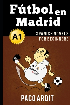 Spanish Novels: FÃƒÂºtbol en Madrid (Spanish Novels for Beginners - A1)