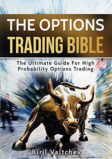 The Options Trading Bible: The Ultimate Guide For High Probability Options Trading