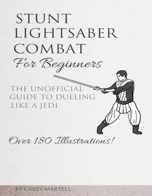 Stunt Lightsaber Combat For Beginners: The Unofficial Guide to Dueling Like a Jedi