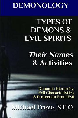 DEMONOLOGY TYPES OF DEMONS & EVIL SPIRITS Their Names & Activities (Volume 11): Demonic Hierarchy Evil Characteristics Protection From Evil