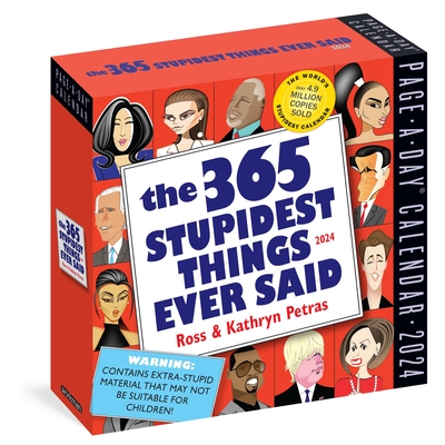 365 Stupidest Things Ever Said Page-A-Day Calendar 2024: A Daily Dose of Ignorance, Political Doublespeak, Jaw-Dropping Stupidity, and More