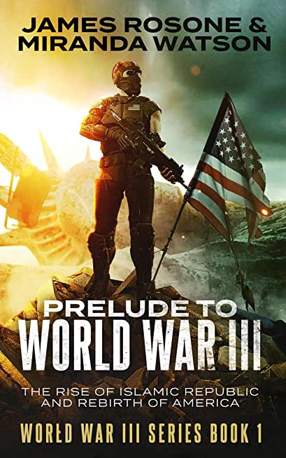 Prelude to World War Three: The Rise of the Islamic Republic and the Rebirth of America